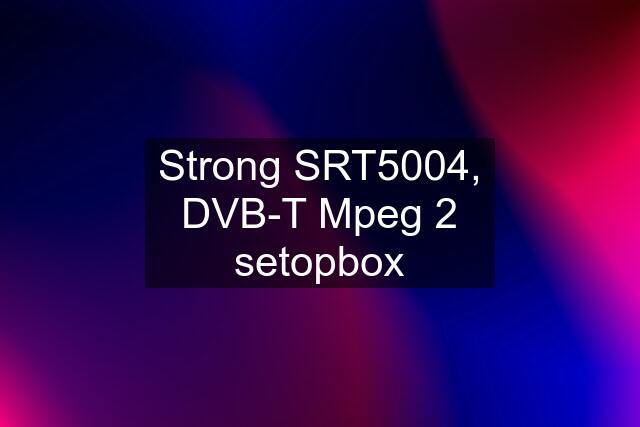 Strong SRT5004, DVB-T Mpeg 2 setopbox