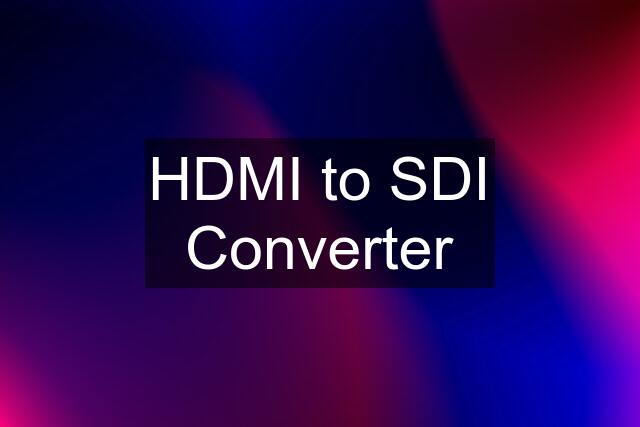 HDMI to SDI Converter