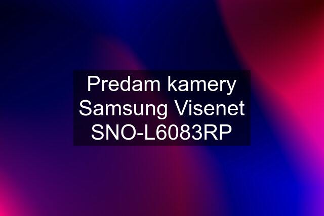 Predam kamery Samsung Visenet SNO-L6083RP