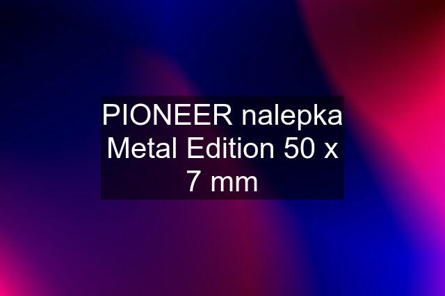 PIONEER nalepka Metal Edition 50 x 7 mm