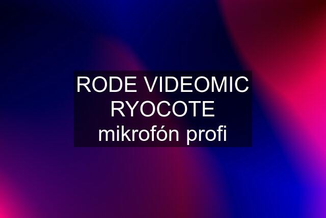 RODE VIDEOMIC RYOCOTE mikrofón profi