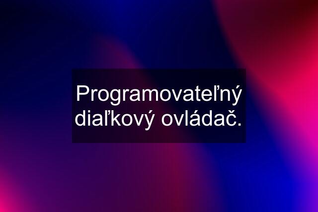 Programovateľný diaľkový ovládač.