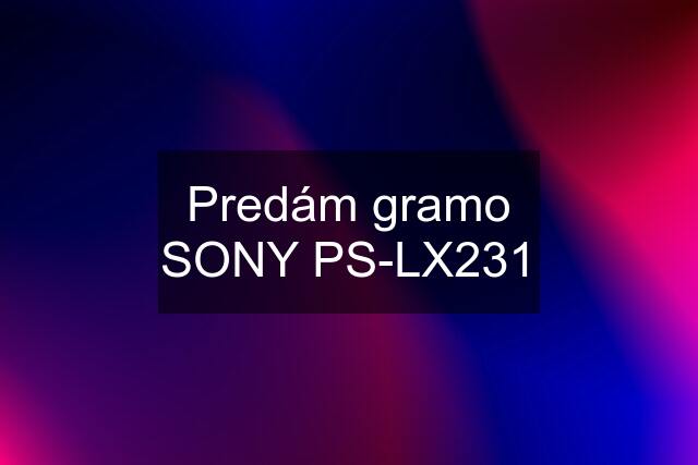 Predám gramo SONY PS-LX231