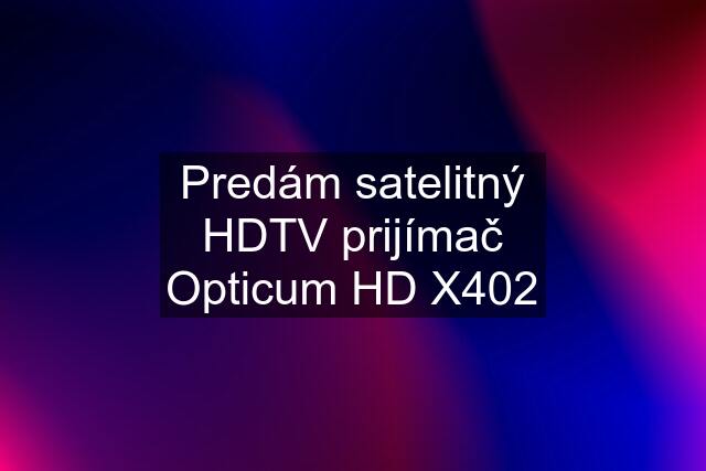 Predám satelitný HDTV prijímač Opticum HD X402
