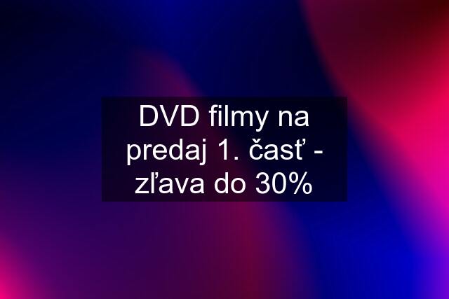 DVD filmy na predaj 1. časť - zľava do 30%