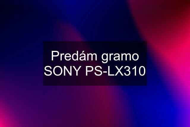 Predám gramo SONY PS-LX310