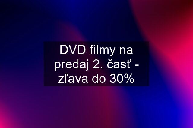 DVD filmy na predaj 2. časť - zľava do 30%