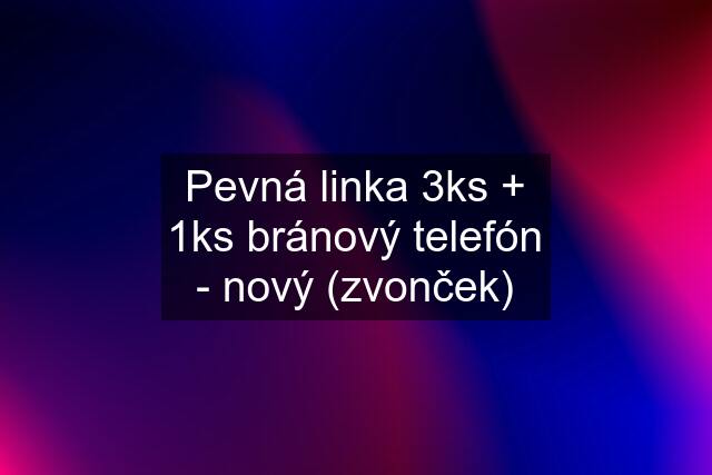 Pevná linka 3ks + 1ks bránový telefón - nový (zvonček)