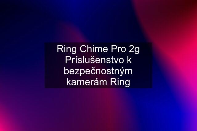 Ring Chime Pro 2g Príslušenstvo k bezpečnostným kamerám Ring