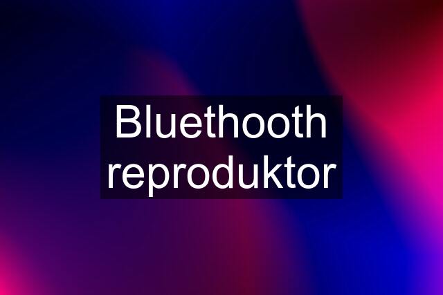 Bluethooth reproduktor