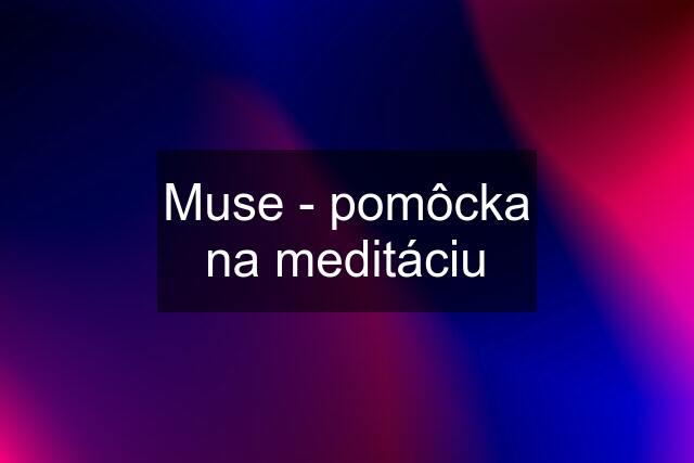 Muse - pomôcka na meditáciu