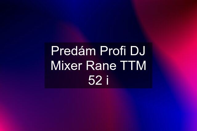 Predám Profi DJ Mixer Rane TTM 52 i