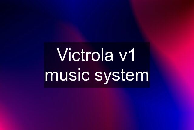 Victrola v1 music system