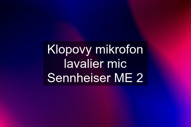 Klopovy mikrofon lavalier mic Sennheiser ME 2