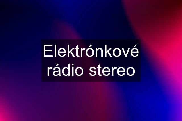 Elektrónkové rádio stereo