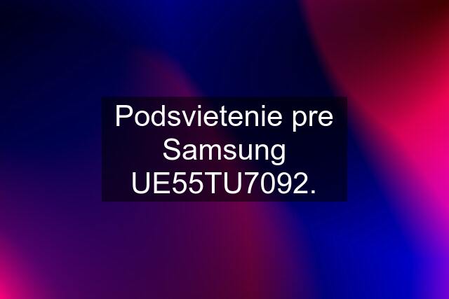 Podsvietenie pre Samsung UE55TU7092.