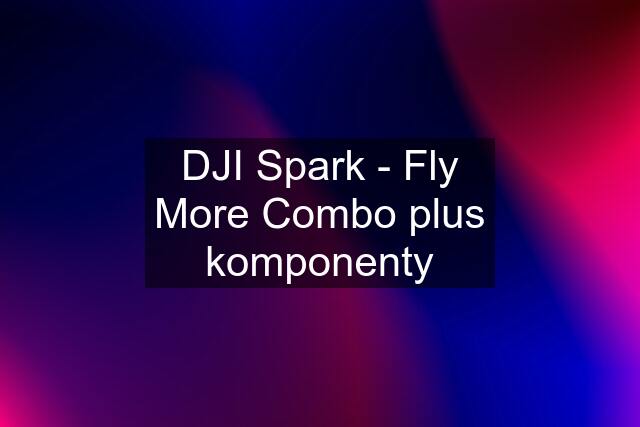 DJI Spark - Fly More Combo plus komponenty