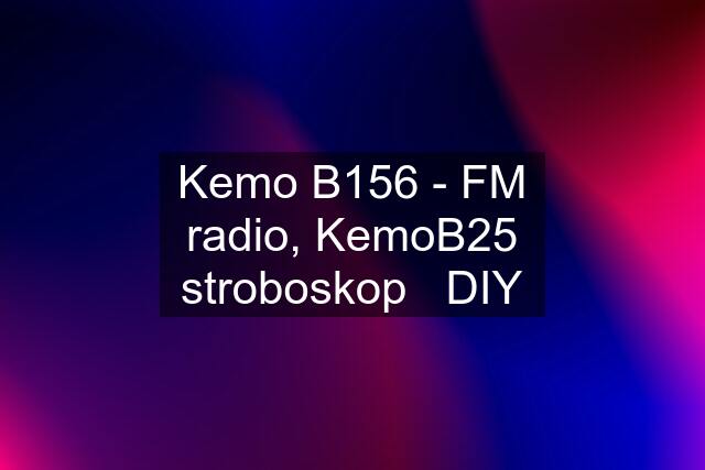 Kemo B156 - FM radio, KemoB25 stroboskop   DIY