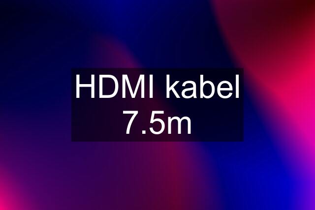 HDMI kabel 7.5m