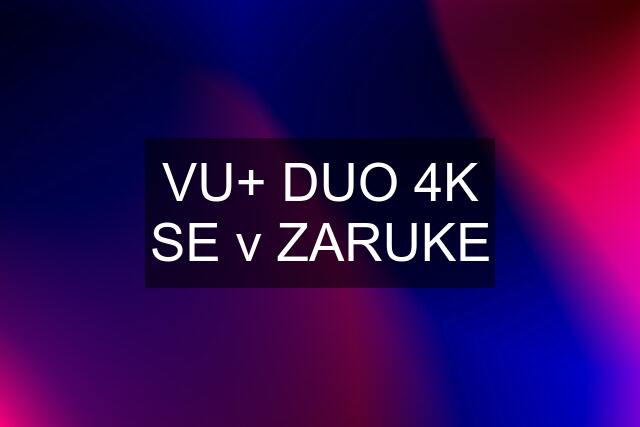 VU+ DUO 4K SE v ZARUKE