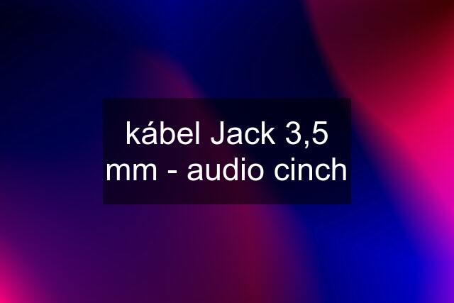 kábel Jack 3,5 mm - audio cinch