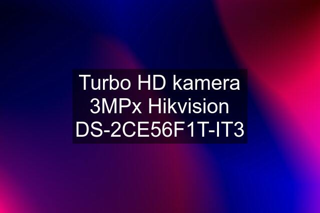 Turbo HD kamera 3MPx Hikvision DS-2CE56F1T-IT3