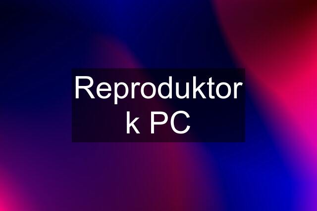 Reproduktor k PC