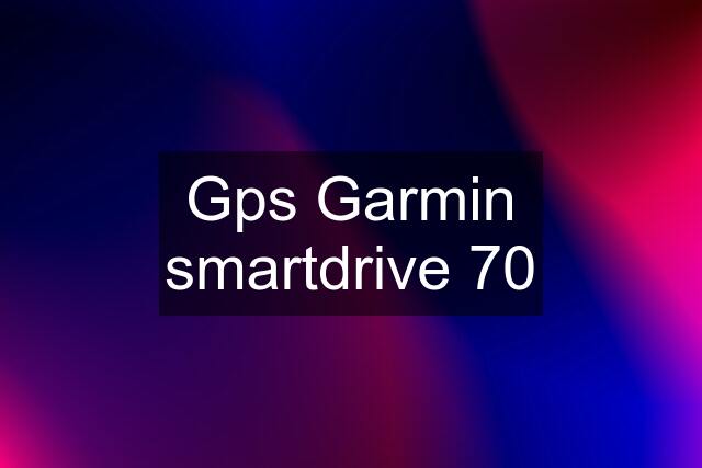 Gps Garmin smartdrive 70