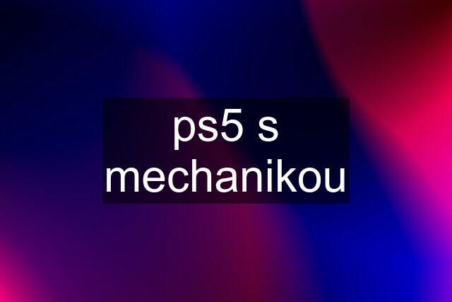 ps5 s mechanikou