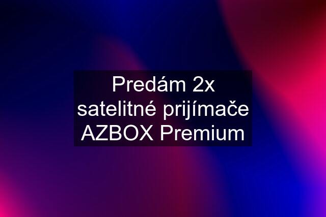 Predám 2x satelitné prijímače AZBOX Premium