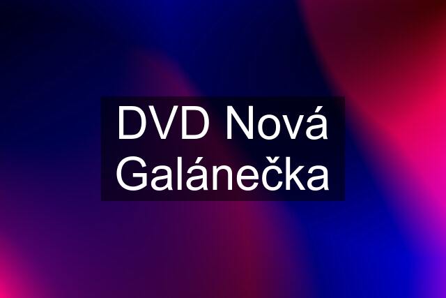 DVD Nová Galánečka