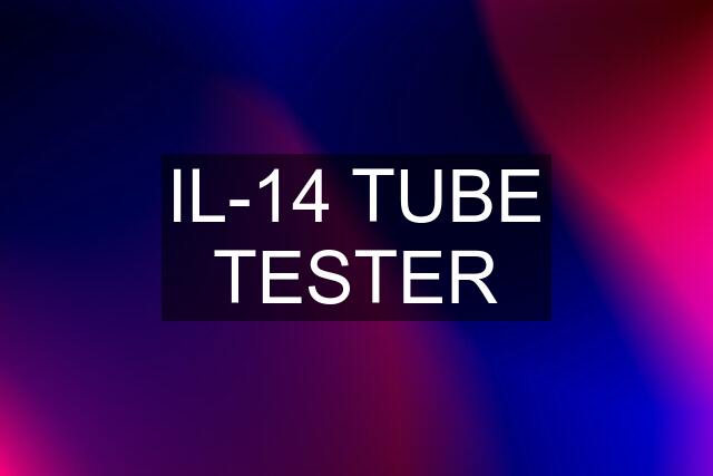 IL-14 TUBE TESTER