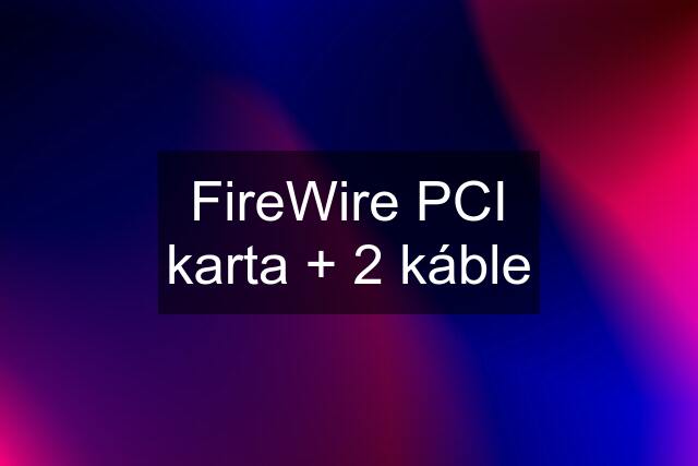 FireWire PCI karta + 2 káble