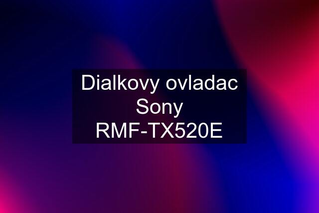 Dialkovy ovladac Sony RMF-TX520E