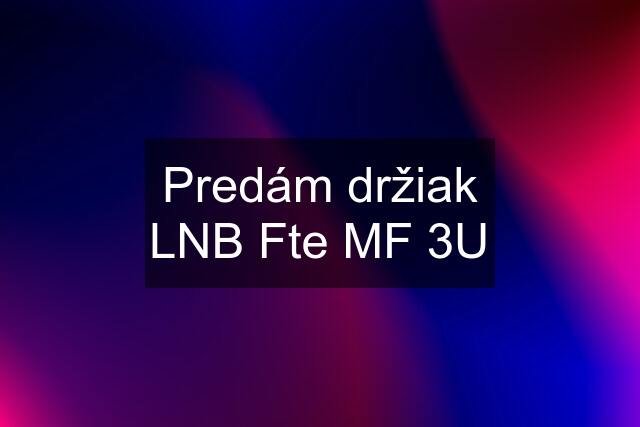 Predám držiak LNB Fte MF 3U