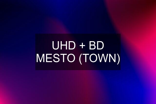 UHD + BD MESTO (TOWN)