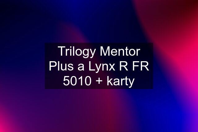 Trilogy Mentor Plus a Lynx R FR 5010 + karty