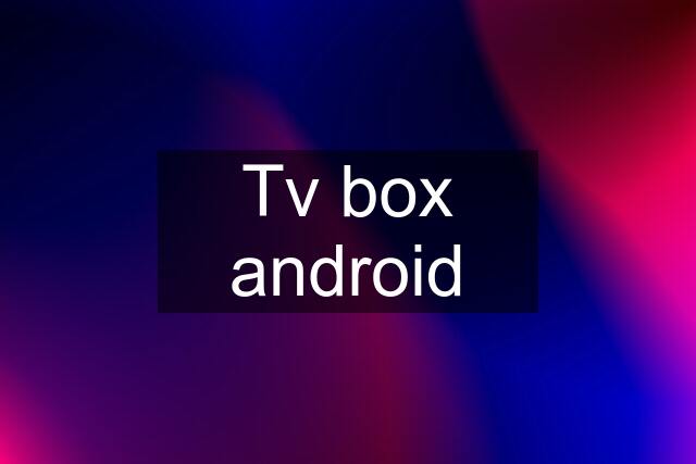 Tv box android