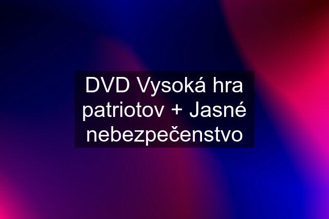 DVD Vysoká hra patriotov + Jasné nebezpečenstvo