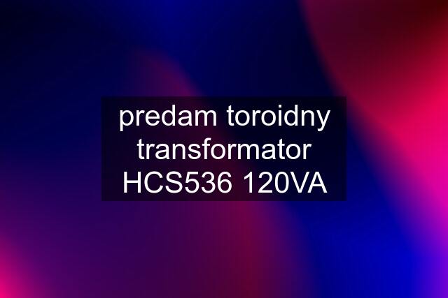 predam toroidny transformator HCS536 120VA