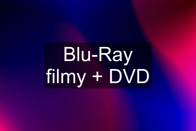 Blu-Ray filmy + DVD