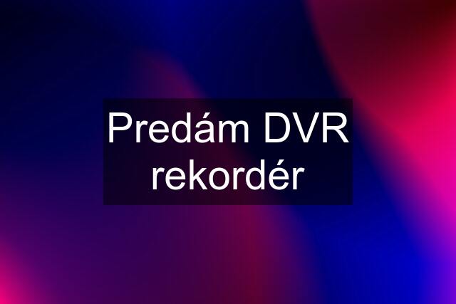 Predám DVR rekordér