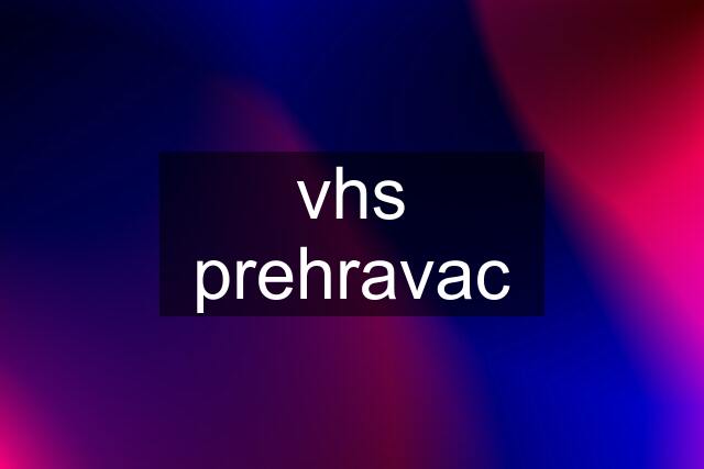 vhs prehravac