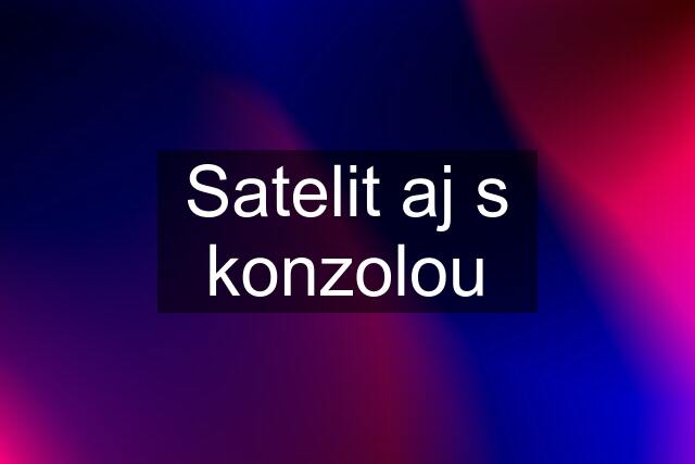 Satelit aj s konzolou