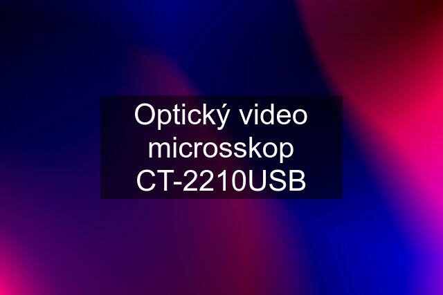 Optický video microsskop CT-2210USB