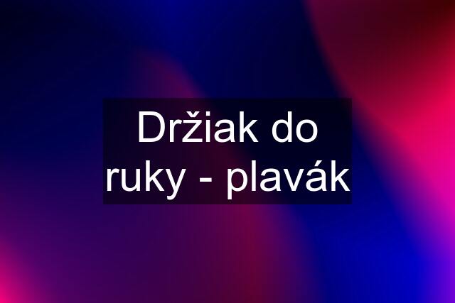 Držiak do ruky - plavák