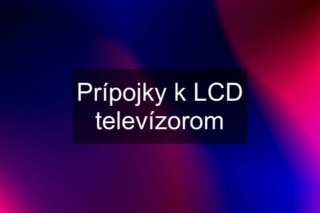 Prípojky k LCD televízorom