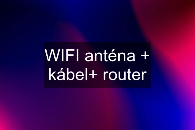 WIFI anténa + kábel+ router