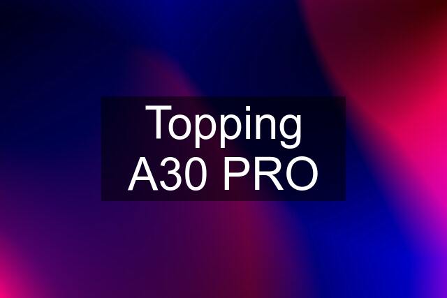 Topping A30 PRO