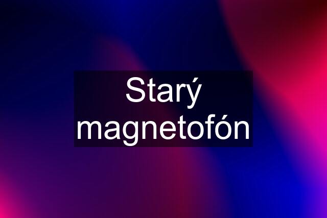 Starý magnetofón